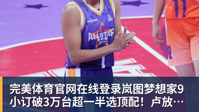 完美体育官网在线登录岚图梦想家9小订破3万台超一半选顶配！卢放：真正的“尊”不是口号